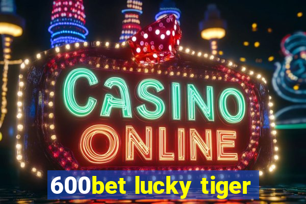 600bet lucky tiger